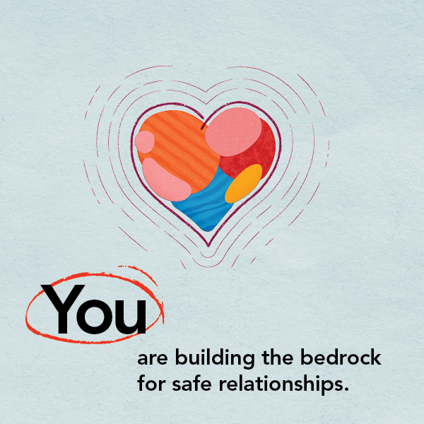 A graphic of a pulsating heart. Text reads, ``You are building the bedrock for safe relationships.``