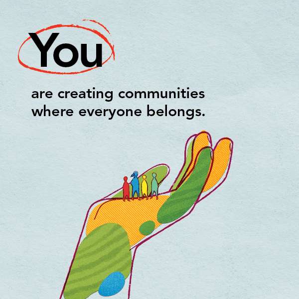 A graphic of a hand. Text reads, ``You are creating communities where everyone belongs.``